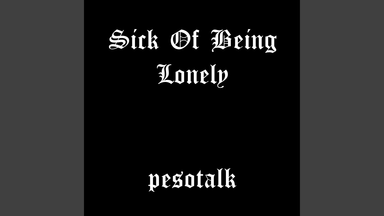 Sick Of Being Lonely