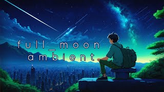 _ f u l l _ m o o n _ #ambient #ambientmusic #chillwave #chillwavemusic #calm