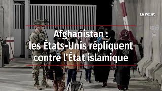 Afghanistan : les États-Unis répliquent contre l’État islamique