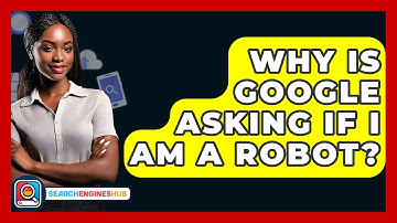 Why Is Google Asking If I Am A Robot? - SearchEnginesHub.com
