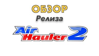 Air Hauler 2 обзор релизной версии screenshot 2