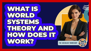 What Is World Systems Theory And How Does It Work? - The Sociology Workshop