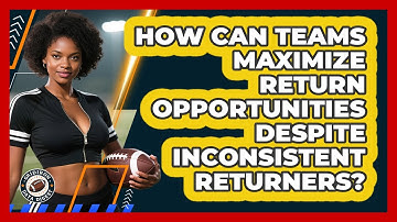 How Can Teams Maximize Return Opportunities Despite Inconsistent Returners? - Gridiron Data Digest