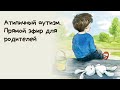 Атипичный аутизм. Прямой эфир для родителей