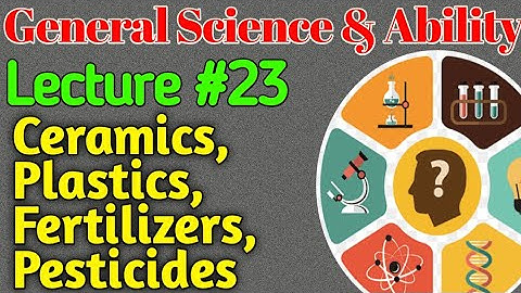 GSA | Lecture #23 - Modern Materials: Ceramics, Plastics, Fertilizers, Pesticides for CSS UPSC PMS