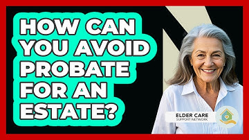 How Can You Avoid Probate For An Estate? - Elder Care Support Network