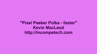 0014 Kevin Macleod Pixel Peeker Polka Faster Ultraslowed
