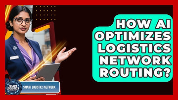 How AI Optimizes Logistics Network Routing? - Smart Logistics Network