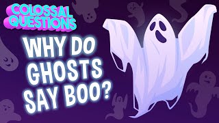  Why Do Ghosts Say "Boo"? | COLOSSAL QUESTIONS