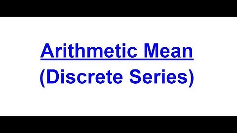Arithmetic Mean - Discrete series ( 3 methods )