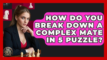 How Do You Break Down A Complex Mate In 5 Puzzle? - The Chess Codex
