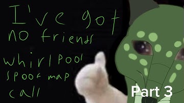 I’ve got no friends whirlpool spoof map call||Thumbnail open||Read desc||0/9 taken||0/9 done||