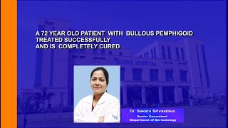 Patient with BULLOUS PEMPHIGOID treated successfully and is cured now.