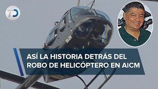 Un secuestro y un millonario rescate: ésta es la historia detrás del robo del helicóptero en AICM