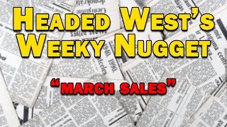 Headed West Nugget #14 - March Sales