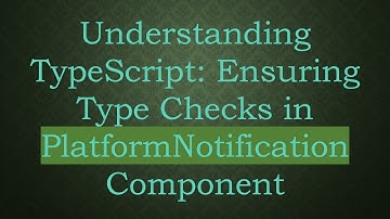 Understanding TypeScript: Ensuring Type Checks in PlatformNotification Component