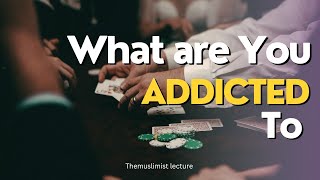 What are you ADDICTED to || Nouman Ali Khan
