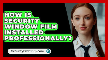 How Is Security Window Film Installed Professionally? - SecurityFirstCorp.com