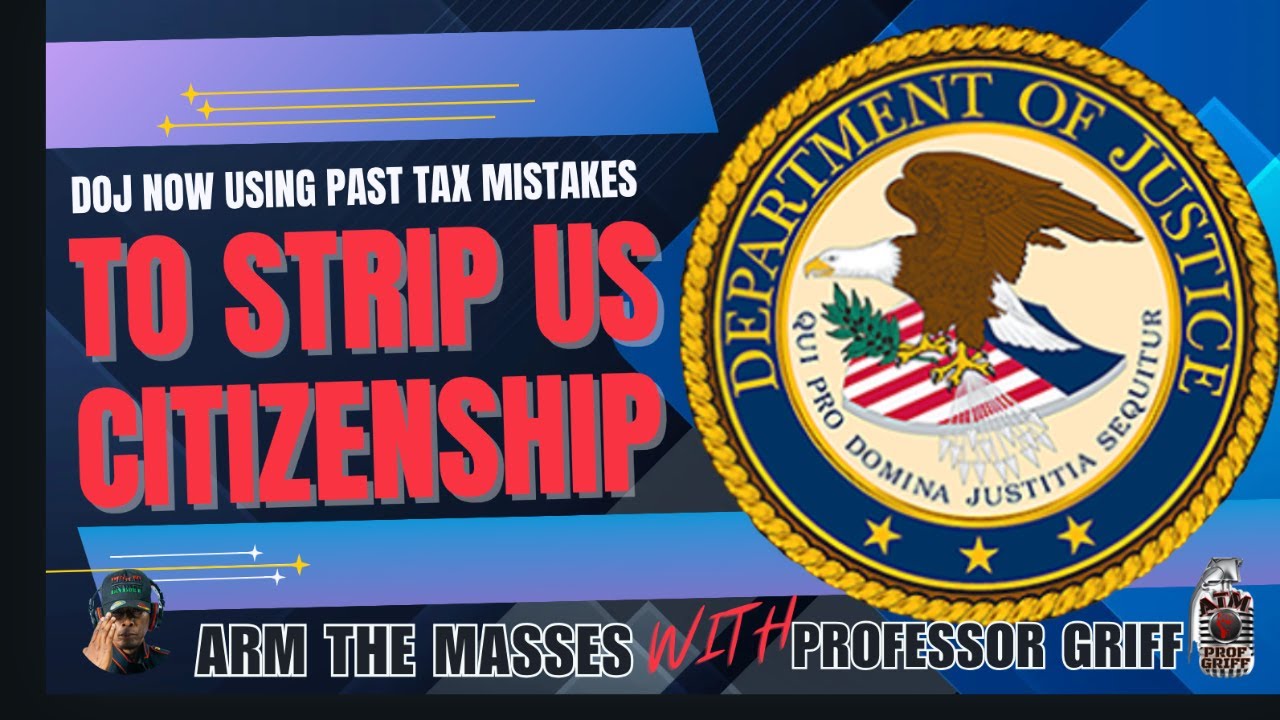 DOJ NOW USING PAST TAX MISTAKES TO STRIP US CITIZENSHIP: w/host PROFESSOR GRIFF