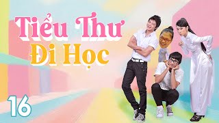 [Phim Việt Nam] TIỂU THƯ ĐI HỌC | Tập 16 | Phim Tâm Lý Học Đường.