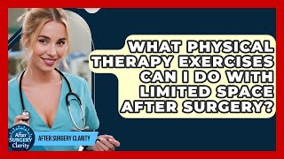 What Physical Therapy Exercises Can I Do With Limited Space After Surgery? - After Surgery Clarity