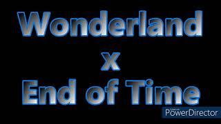 Wonderland x End of Time (short mashup)