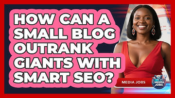 How Can A Small Blog Outrank Giants With Smart SEO? - Media Jobs