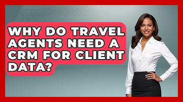 Why Do Travel Agents Need A CRM For Client Data? - Travel Agents Playbook