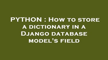 PYTHON : How to store a dictionary in a Django database model