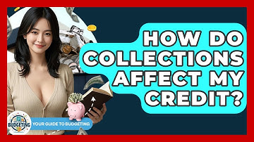 How Do Collections Affect My Credit? - Your Guide to Budgeting