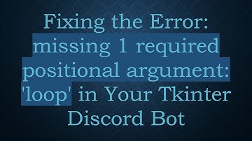 Fixing the Error: missing 1 required positional argument: 