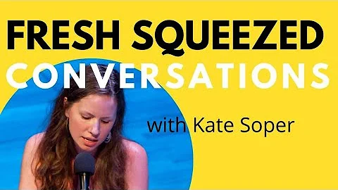 Fresh Squeezed Conversations with Kate Soper
