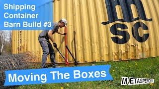 Moving the Boxes  Shipping Container Barn Build #3