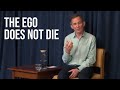 The Ego Doesn&#39;t Die, It Never Existed