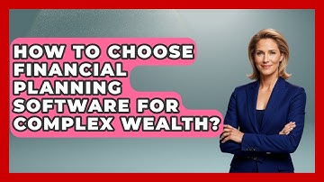 How To Choose Financial Planning Software For Complex Wealth? - Wealth Advisor Success Hub