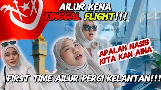 AILUR KENA TINGGAL FLIGHT!!! FIRST TIME AILUR PERGI KELANTAN!