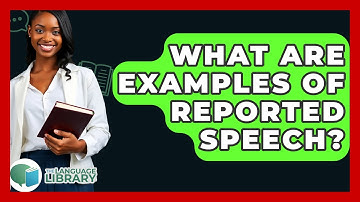 What Are Examples Of Reported Speech? - The Language Library