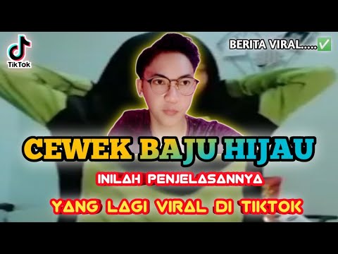 CEWEK BAJU HIJAU YANG VIRAL DI TIKTOK - INILAH PENJELASANNYA