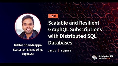 DSS Asia 2021 | Scalable and Resilient GraphQL Subscriptions with Distributed SQL Databases