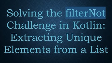 Solving the filterNot Challenge in Kotlin: Extracting Unique Elements from a List