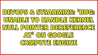 'BUG: unable to handle kernel NULL pointer dereference at' on Google Compute Engine