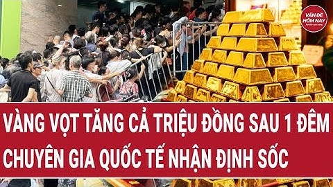 Choáng váng, Vàng vọt tăng cả triệu đồng sau 1 đêm, chuyên gia quốc tế nhận định sốc
