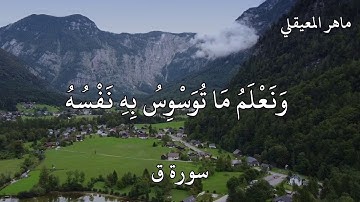 القارئ ماهر المعيقلي سورة ق (وَلَقَدْ خَلَقْنَا الْإِنْسَانَ وَنَعْلَمُ مَا تُوَسْوِسُ بِهِ نَفْسُهُ