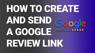 How to Create and Send a Google Review Link for Your Business