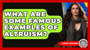 What Are Some Famous Examples Of Altruism? - Learn About Libertarianism