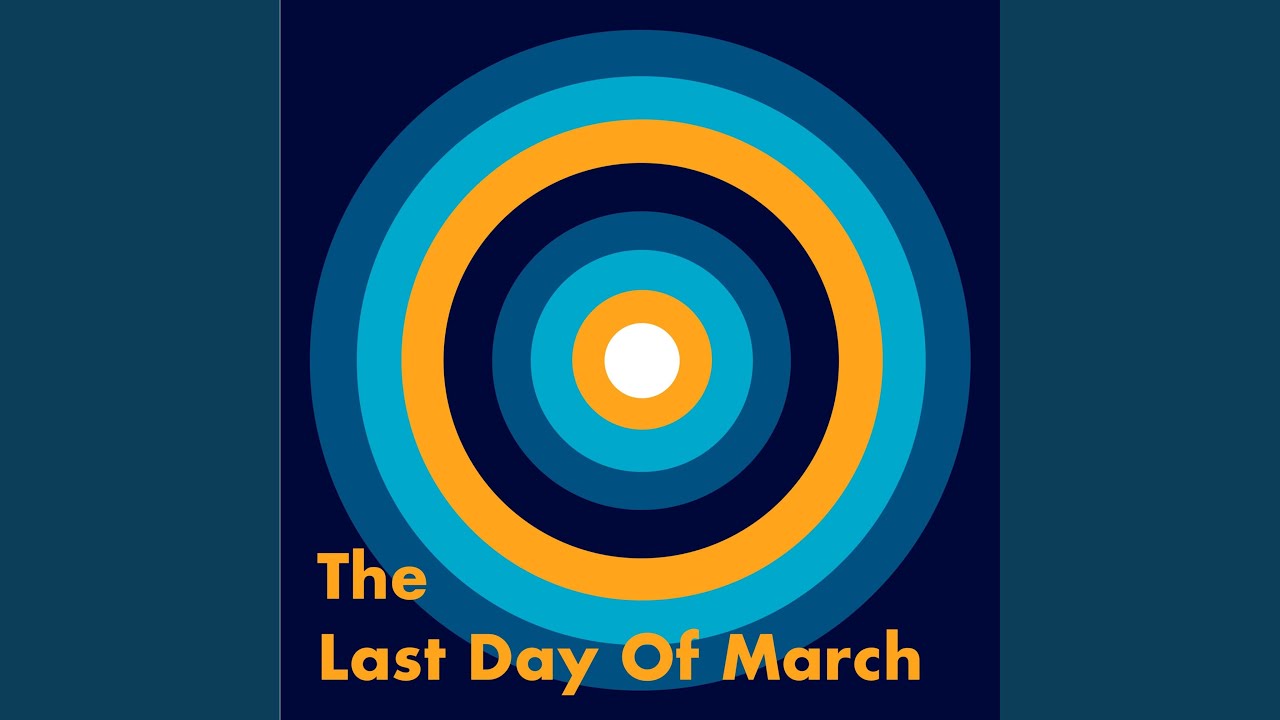 The Last Day of March YouTube