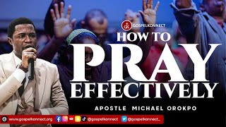 How To Pray Effectively Apostle Mike Orokpo