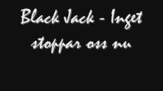 Video thumbnail of "Black Jack Inget stoppar oss nu"
