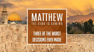 Matthew 27:1-26 - Three of the Worst Decisions Ever Made