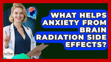 What Helps Anxiety From Brain Radiation Side Effects? - Brain Health Support Network